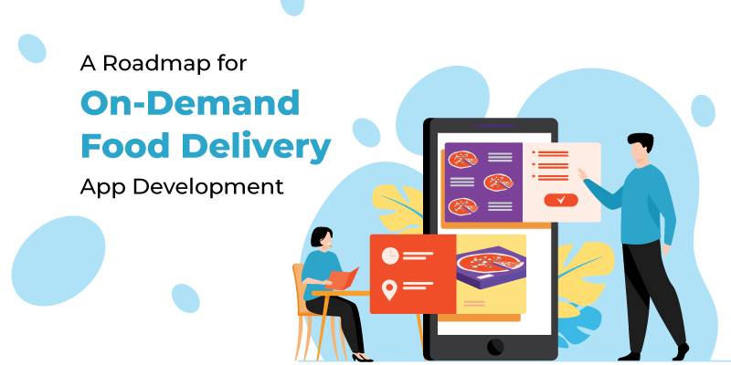 A Roadmap for On-Demand Food Delivery App Development